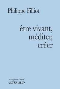 Philippe Filliot - Etre vivant, méditer, créer.