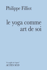 Philippe Filliot - Le yoga comme art de soi.