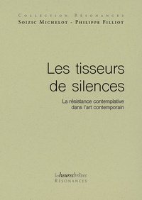 Philippe Filliot et Soizic Michelot - Les tisseurs de silences - La résistance contemplative dans l'art contemporain.