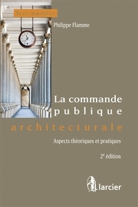Philippe Flamme - La commande publique architecturale - Aspects théoriques et pratiques.
