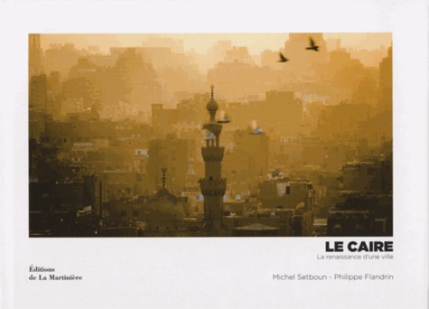 Philippe Flandrin et Michel Setboun - Le Caire - La renaissance d'une ville.