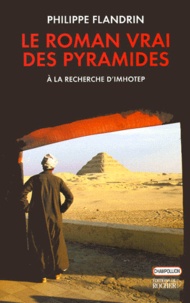 Philippe Flandrin - Le roman vrai des pyramides - A la recherche d'Imhotep.