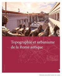 Philippe Fleury et Sophie Madeleine - Topographie et urbanisme de la Rome antique.