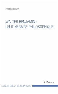 Philippe Fleury - Walter Benjamin : un itinéraire philosophique.