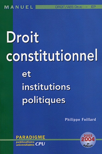 Philippe Foillard - Droit constitutionnel et institutions politiques - Edition 2003-2004.