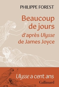 Philippe Forest - Beaucoup de jours - D'après Ulysse de James Joyce.