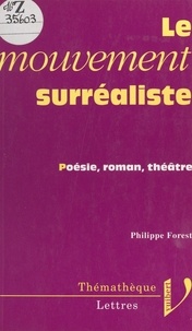 Philippe Forest et Pierre Brunel - Le mouvement surréaliste - Poésie, roman, théâtre.