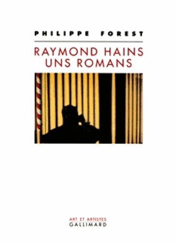 Philippe Forest - Raymond Hains, uns romans.