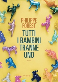 Philippe Forest - Tutti i bambini tranne uno.