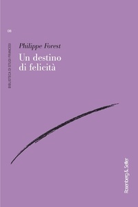 Philippe Forest - Un destino di felicità.