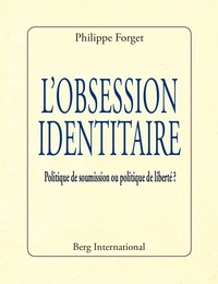 Philippe Forget - L'obsession identitaire - Politique de soumission ou politique de liberté ?.