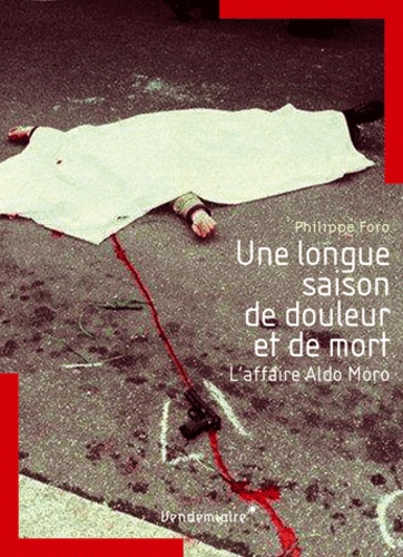 Philippe Foro - Une longue saison de douleur et de mort - L'affaire Aldo Moro.