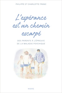 Philippe Franc et Charlotte Franc - L'espérance est un chemin escarpé - Des parents à l'épreuve de la maladie psychique.