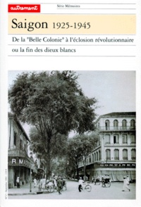 Philippe Franchini - Saïgon 1925-1945. - De la "Belle Colonie" à l'éclosion révolutionnaire ou la fin des dieux blancs.