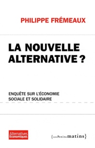 Philippe Frémeaux - La nouvelle alternative ? - Enquête sur l'économie sociale et solidaire.