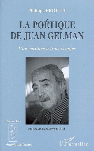 Philippe Friolet - La poétique de Juan Gelman : une écriture à trois visages.