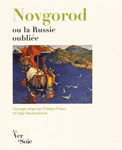 Philippe Frison et Olga Sevastyanova - Novgorod ou la Russie oubliée - Une république commerçante (XIIe-XVe siècles).