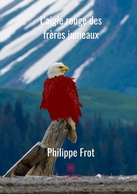 Philippe Frot - L'aigle rouge des frères jumeaux.