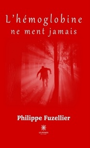 Philippe Fuzellier - L’hémoglobine ne ment jamais.