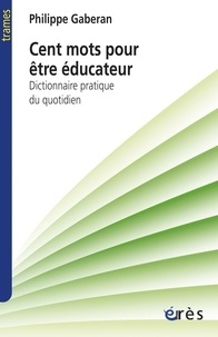 Philippe Gaberan - Cent mots pour être éducateur - Dictionnaire pratique du quotidien.
