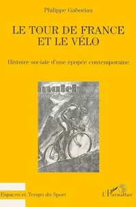 LE TOUR DE FRANCE ET LE VELO. Histoire sociale d'une époque contemporaine