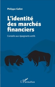 Philippe Gallot - L'identité des marchés financiers - Conseils aux épargnants actifs.