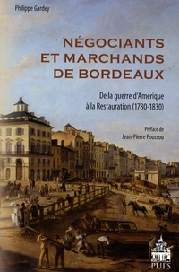 Philippe Gardey - Négociants et marchands de Bordeaux - De la guerre d'Amérique à la Restauration (1780-1830).