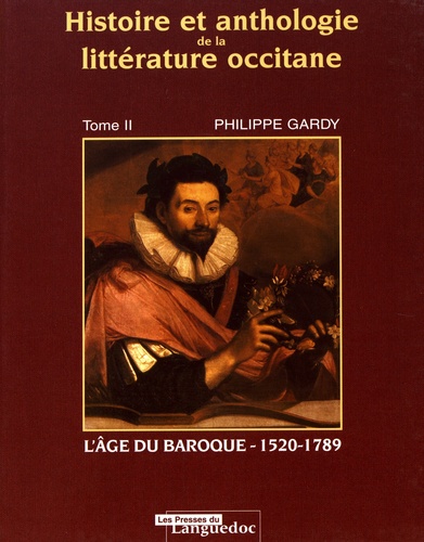 Histoire et anthologie de la littérature occitane. Tome 2, L'âge du baroque (1520-1789)