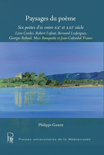 Paysages du poème. Six poètes d'oc entre XXe et XXIe siècle : Léon Cordes, Robert Lafont, Bernard Lesfargues, Georges Reboul, Max Rouquette et Jean-Calendal Vianès