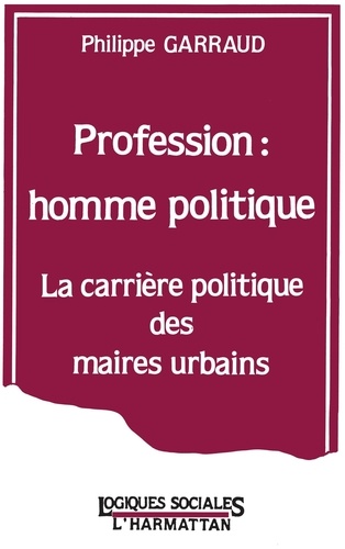 Profession : Homme Politique. La Carriere Politique Des Maires Urbains