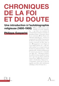 Philippe Gasparini - Chroniques de la foi et du doute - Une introduction à l'autobiographie religieuse (1600-1900).