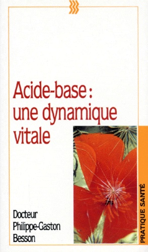 Philippe-Gaston Besson - Acide-Base. Une Dynamique Vitale, Manuel Pratique D'Equilibre Acido-Basique.