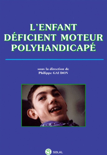 Philippe Gaudon et  Collectif - L'enfant déficient moteur polyhandicapé.