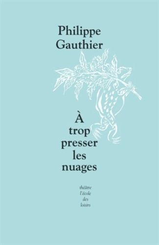 Philippe Gauthier - A trop presser les nuages.