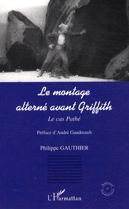 Philippe Gauthier - Le montage alterné avant Griffith - Le cas Pathé.