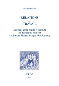 Philippe Geinoz - Relations au travail - Dialogue entre poésie et peinture à l'époque du cubisme : Apollinaire, Picasso, Braque, Gris, Reverdy.