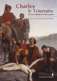 Philippe George et Jean-Louis Kupper - Charles le Téméraire - De la violence et du sacré.