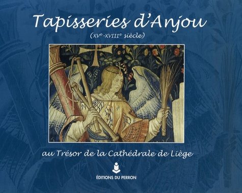 Philippe George - Tapisseries d'Anjou (XVe-XVIIIe siècle) au trésor de la cathédrale de Liège.