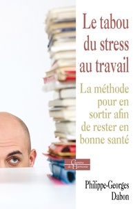 Philippe-Georges Dason et Philippe-Georges Dabon - Le tabou du stress au travail - La méthode pour en sortir afin de rester en bonne santé.