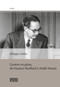 Philippe Gfeller - Genève en plans - De Maurice Braillard à André Marais.