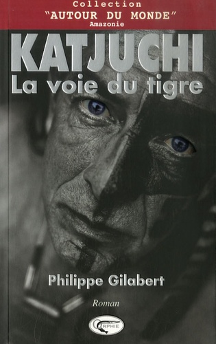 Philippe Gilabert - Katjuchi, la voie du tigre.