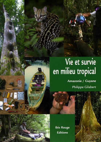 Philippe Gilabert - Vie et survie en milieu tropical - Amazonie française, Guyane.