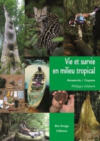 Philippe Gilabert - Vie et survie en milieu tropical - Amazonie française, Guyane.