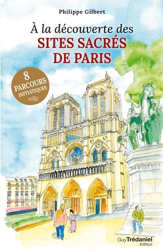 A la découverte des sites sacrés de Paris. 8 parcours initiaques