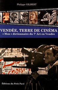 Philippe Gilbert - Vendée, terre de cinéma - "Mon" dictionnaire du 7e Art en Vendée.