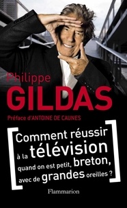 Philippe Gildas - Comment réussir à la télévision quand on est petit, breton, avec de grandes oreilles ?.