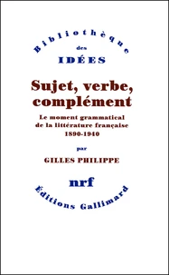 Sujet, Verbe, Complement. Le Moment Grammatical De La Litterature Francaise 1890-1940