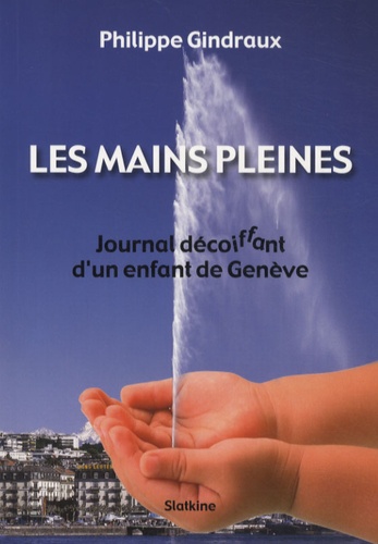 Philippe Gindraux - Les mains pleines - Journal décoiffant d'un enfant de Genève.