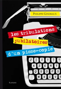 Les Tribulations jubilatoires d'un pisse-copie