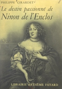 Philippe Girardet - Le destin passionné de Ninon de l'Enclos.